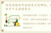 陕西省榆林市旅游景点有哪些，陕西省榆林市十大旅游景点