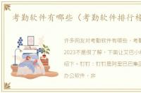 考勤软件有哪些（考勤软件排行榜2023）