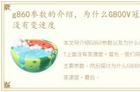 g860参数的介绍，为什么G800V冠胄X7上面没有变速度