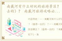 南戴河有什么好玩的旅游景区？（值得一去的）？ 南戴河旅游攻略必玩的景点