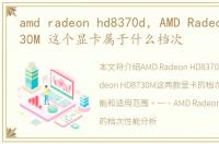 amd radeon hd8370d，AMD Radeon HD 8730M 这个显卡属于什么档次