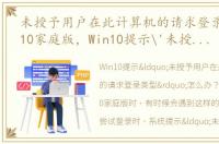 未授予用户在此计算机的请求登录类型win10家庭版，Win10提示'未授予用户在此计算机上的请求登录类型'怎么