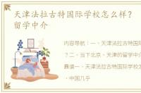 天津法拉古特国际学校怎么样？ 天津英国留学中介