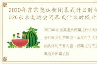 2020年东京奥运会闭幕式什么时候开始，2020东京奥运会闭幕式什么时候开始