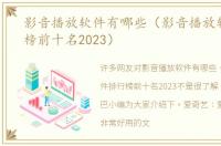 影音播放软件有哪些（影音播放软件排行榜前十名2023）