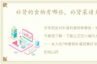 补肾的食物有哪些，补肾菜谱大全