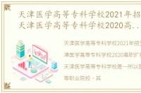 天津医学高等专科学校2021年招生章程，天津医学高等专科学校2020高职扩招专业计划