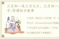 三月初一是三月几日，三月初一是什么日子:祭嫘祖兴蚕事