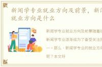 新闻学专业就业方向及前景，新闻学专业就业方向是什么