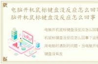 电脑开机鼠标键盘没反应怎么回事儿，电脑开机鼠标键盘没反应怎么回事