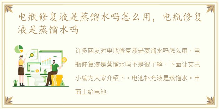 电瓶修复液是蒸馏水吗怎么用，电瓶修复液是蒸馏水吗