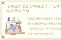 无锡宜兴景区有哪些景点，无锡市宜兴市旅游景点介绍