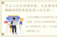 什么二次元动漫好看，无直接动漫作品的VOCALOID家族到底是二次元世界怎样的一种
