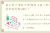 最火的文章软件有哪些（最火的文章软件最新排行榜2023）