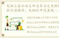 电脑上显示该文件没有与之关联的程序来执行该操作，电脑打开设置提示该文件没有与之关联的程序来执行该操作怎
