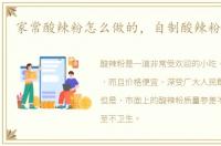 家常酸辣粉怎么做的，自制酸辣粉的做法