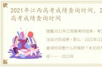 2021年江西高考成绩查询时间，2021江西高考成绩查询时间