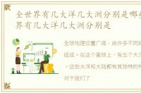 全世界有几大洋几大洲分别是哪些，全世界有几大洋几大洲分别是