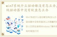 win7系统什么驱动都没有怎么办，Win7系统驱动器中没有软盘怎么办