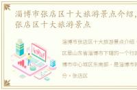 淄博市张店区十大旅游景点介绍，淄博市张店区十大旅游景点