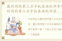 最好用的第三方手机桌面软件有哪些（最好用的第三方手机桌面软件前十名排行榜）