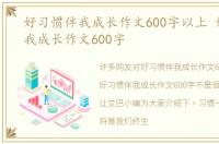 好习惯伴我成长作文600字以上 好习惯伴我成长作文600字