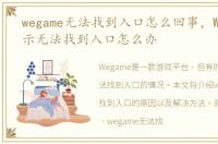 wegame无法找到入口怎么回事，Wegame显示无法找到入口怎么办