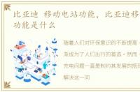 比亚迪 移动电站功能，比亚迪移动电站的功能是什么