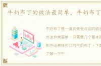 牛奶布丁的做法最简单，牛奶布丁的做法