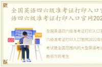 全国英语四六级准考证打印入口官网，英语四六级准考证打印入口官网2022年