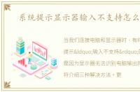 系统提示显示器输入不支持怎么解决