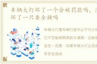 车辆大灯坏了一个会被罚款吗，汽车大灯坏了一只要全换吗