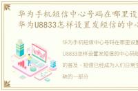 华为手机短信中心号码在哪里设置密码，华为U8833怎样设置发短信的中心码.