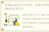 电脑bios是干什么的，电脑大神经常说的BIOS到底是什么