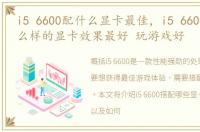 i5 6600配什么显卡最佳，i5 6600 搭配什么样的显卡效果最好 玩游戏好