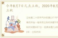 今年8月7日几点立秋，2020年8月7日几点立秋