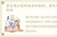 重庆鸡公煲的做法及配料，重庆鸡公煲的做法