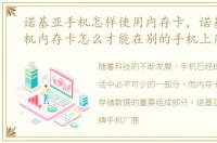 诺基亚手机怎样使用内存卡，诺基亚的手机内存卡怎么才能在别的手机上用
