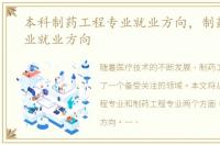 本科制药工程专业就业方向，制药工程专业就业方向