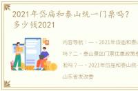 2021年岱庙和泰山统一门票吗？ 泰山门票多少钱2021