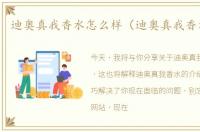 迪奥真我香水怎么样（迪奥真我香水介绍）