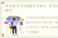 告别童年作文600字记叙文 告别童年作文600字