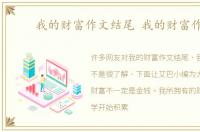 我的财富作文结尾 我的财富作文
