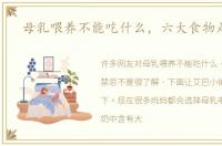 母乳喂养不能吃什么，六大食物是禁忌