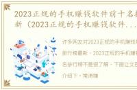 2023正规的手机赚钱软件前十名排行榜最新（2023正规的手机赚钱软件前十名排行榜）