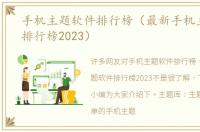 手机主题软件排行榜（最新手机主题软件排行榜2023）