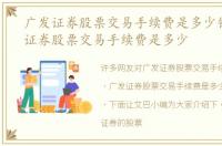 广发证券股票交易手续费是多少钱，广发证券股票交易手续费是多少