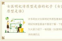 女医明妃传原型是谁的妃子（女医明妃传原型是谁）