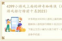 4399小游戏上面的神奇蜘蛛侠（蜘蛛侠小游戏排行榜前十名2023）