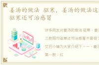 姜汤的做法 驱寒，姜汤的做法这三款既可驱寒还可治感冒